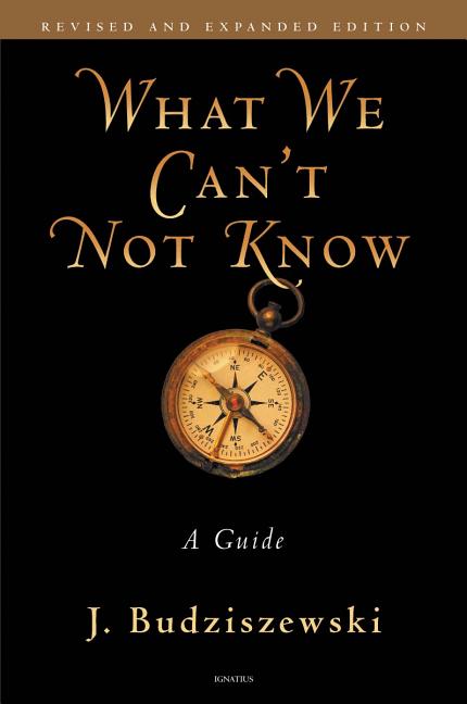 What We Can't Not Know by J. Budziszewski